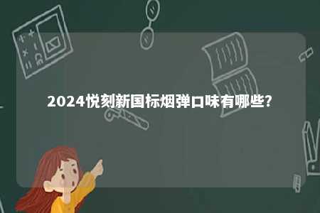2024悦刻新国标烟弹口味有哪些？ 